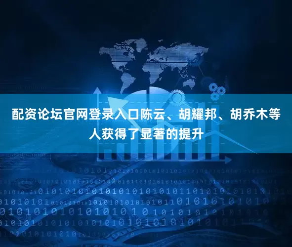 配资论坛官网登录入口陈云、胡耀邦、胡乔木等人获得了显著的提升