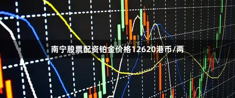 南宁股票配资铂金价格12620港币/两