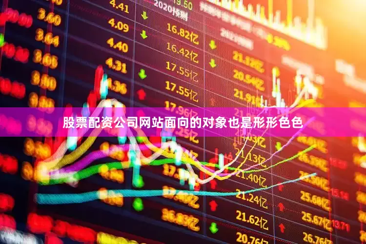 股票配资公司网站面向的对象也是形形色色