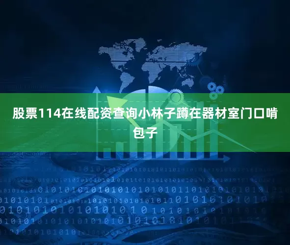 股票114在线配资查询小林子蹲在器材室门口啃包子
