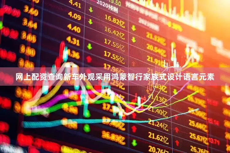 网上配资查询新车外观采用鸿蒙智行家族式设计语言元素