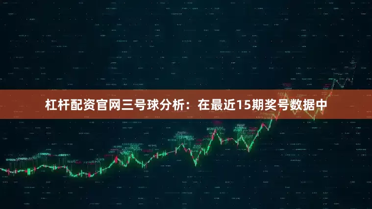 杠杆配资官网　　三号球分析：在最近15期奖号数据中