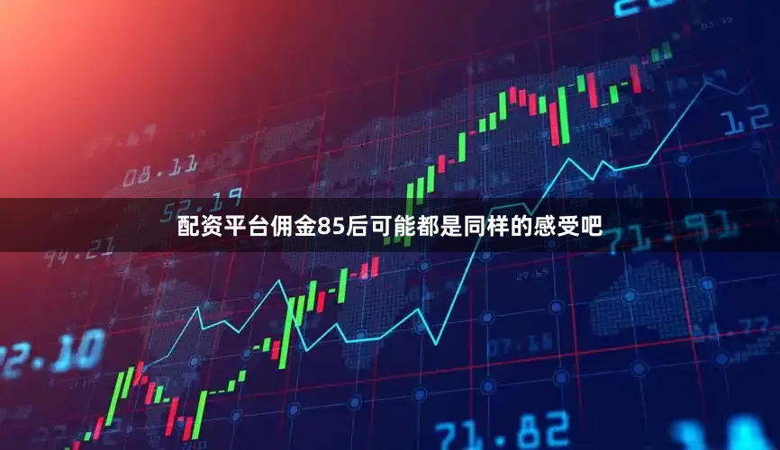 配资平台佣金85后可能都是同样的感受吧