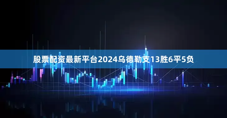 股票配资最新平台2024乌德勒支13胜6平5负