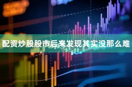 配资炒股股市后来发现其实没那么难